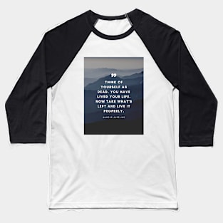 Marcus Aurelius | Think of Yourself as Dead. You Have Lived Your Life. Now Take What's Left and Live it Properly | Inspirational Quote | Stoic Quote Baseball T-Shirt